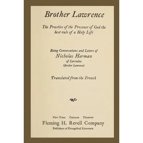Brother Lawrence: The Practice of the Presence of God the Best Rule of a Holy Life: Being Conversations and Letter of Nicholas Herman of