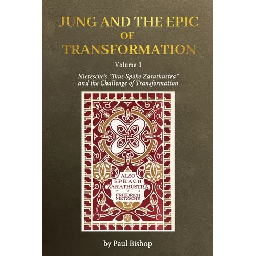 Jung and the Epic of Transformation Volume 3: Nietzsche's "Thus Spoke Zarathustra" and the Challenge of Transformation