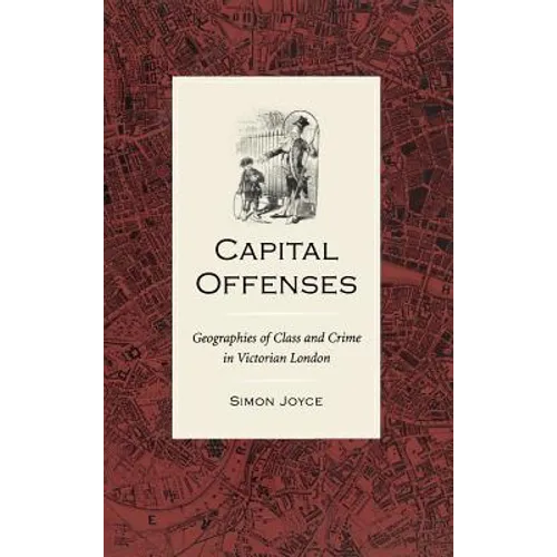 Capital Offenses: The Geography of Class and Crime in Victorian London
