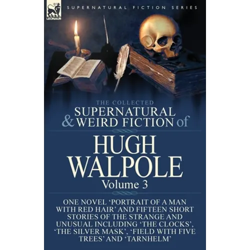 The Collected Supernatural and Weird Fiction of Hugh Walpole-Volume 3: One Novel 'Portrait of a Man with Red Hair' and Fifteen Short Stories of the St