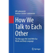 How We Talk to Each Other - The Messages We Send with Our Words and Body Language: Psychology of Human Communication