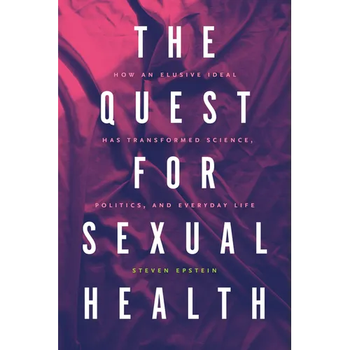 The Quest for Sexual Health: How an Elusive Ideal Has Transformed Science, Politics, and Everyday Life