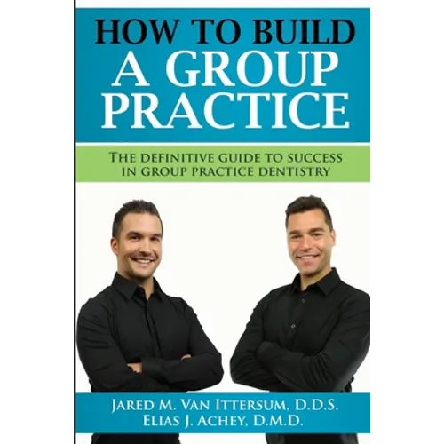How To Build A Group Dental Practice: The Definitive Guide To Success In Group Practice Dentistry