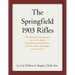 The Springfield 1903 Rifles: The illustrated, documented story of the design, development, and production of all the models, appendages, and accessori