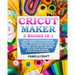 Cricut Maker: 3 BOOKS in 1: Cricut Maker For Beginners, Cricut Design Space & Projects Ideas - The Ultimate Guide For Beginners to M