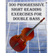 300 Progressive Sight Reading Exercises for Double Bass