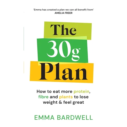 The 30g Plan: How to Balance Plants, Protein and Fibre to Lose Weight - Without Dieting