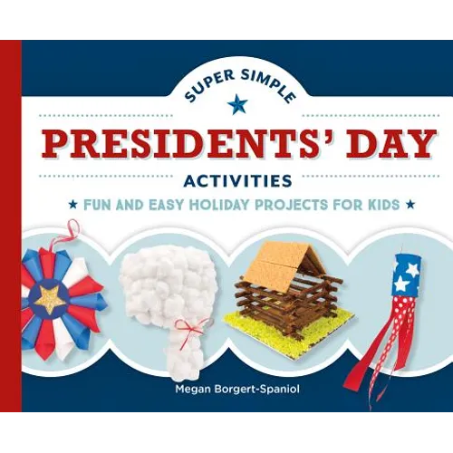 Super Simple Presidents' Day Activities: Fun and Easy Holiday Projects for Kids: Fun and Easy Holiday Projects for Kids