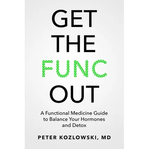 Get the Func Out: A Functional Medicine Guide to Balance Your Hormones and Detox