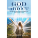 God is in the Addict: Alcohol and Drug Recovery Essentials for the First 90 Days