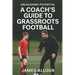 Unleashing Potential: A Coach's guide to Grassroots Football