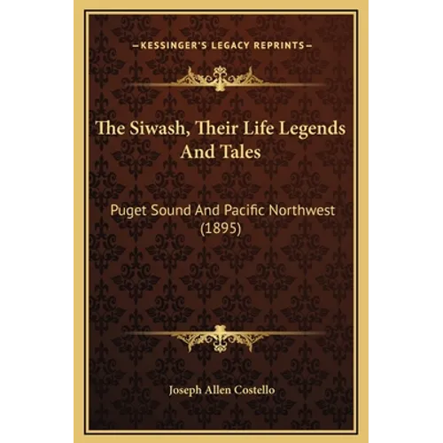 The Siwash, Their Life Legends And Tales: Puget Sound And Pacific Northwest (1895)