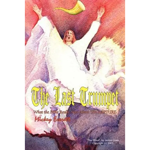 The Last Trumpet: What the Bible Really Says About The RAPTURE