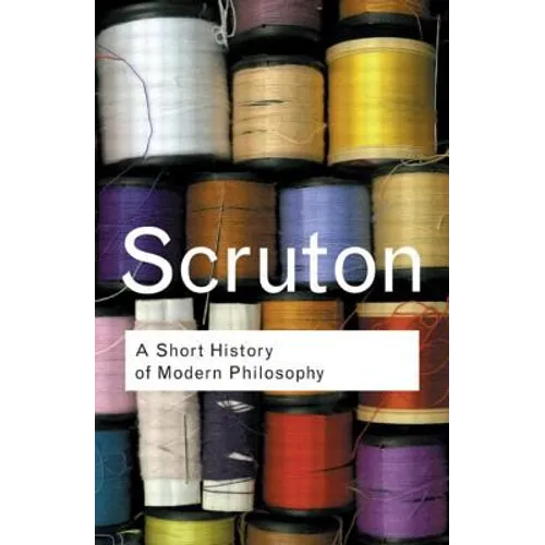 A Short History of Modern Philosophy: From Descartes to Wittgenstein