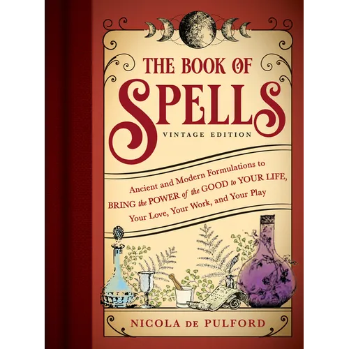 The Book of Spells: Vintage Edition: Ancient and Modern Formulations to Bring the Power of the Good to Your Life, Your Love, Your Work, and Your Play