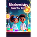Biochemistry Basic for Kids: A Young Scientist's Guide to DNA, Proteins, Enzymes, Cells, Energy, and the Molecules That Make Life Work