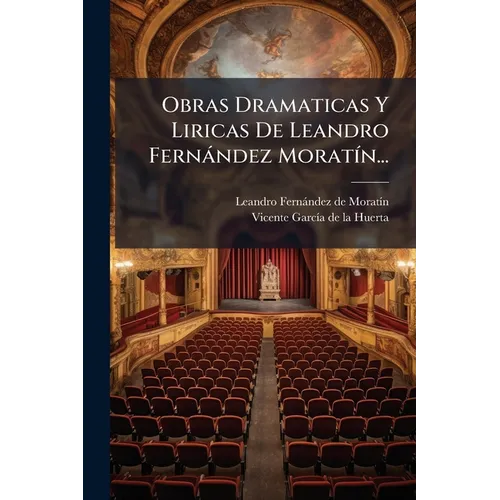 Obras Dramaticas Y Liricas De Leandro Fernández Moratín...