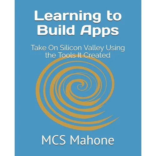 Learning to Build Apps: Take On Silicon Valley Using the Tools It Created
