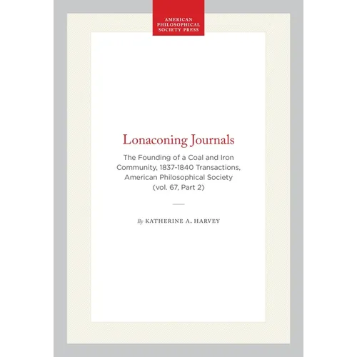 Lonaconing Journals: The Founding of a Coal and Iron Community, 1837-1840 Transactions, American Philosophical Society (Vol. 67, Part 2)