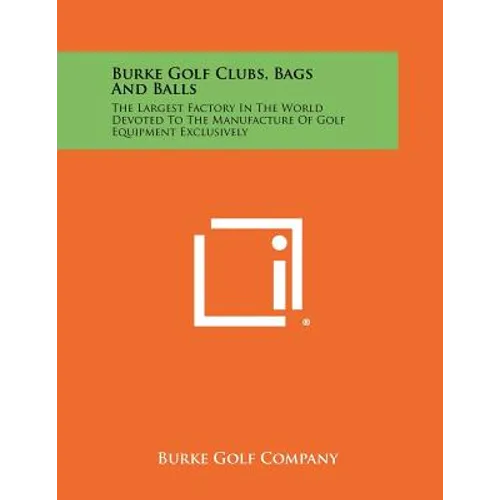 Burke Golf Clubs, Bags And Balls: The Largest Factory In The World Devoted To The Manufacture Of Golf Equipment Exclusively
