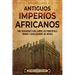 Antiguos imperios africanus: Una fascinante guía sobre los principales reinos y civilizaciones de África