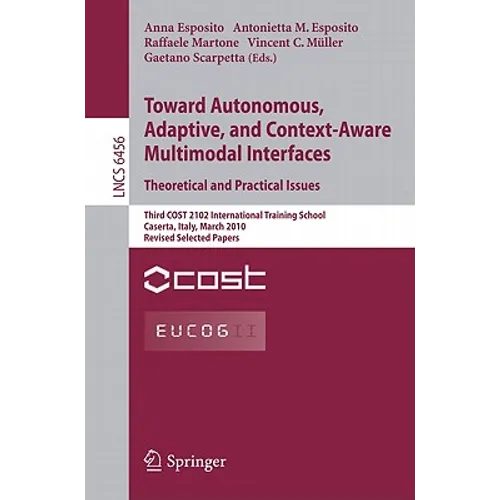 Towards Autonomous, Adaptive, and Context-Aware Multimodal Interfaces: Theoretical and Practical Issues: Third Cost 2102 International Training School