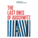 The Last Ones of Auschwitz: Encounters with Auschwitz Survivors