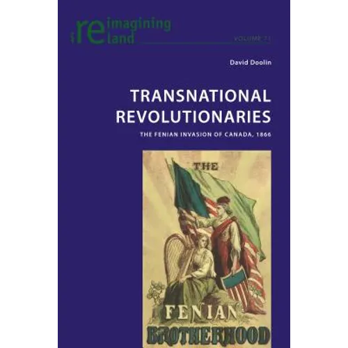 Transnational Revolutionaries; The Fenian Invasion of Canada, 1866