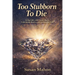 Too Stubborn to Die: Living Fully with Chronic Illness, Unbreakable Resolve, and Unshakeable Faith