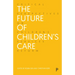 The Future of Children's Care: Critical Perspectives on Children's Services Reform