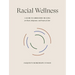 Racial Wellness: A Guide to Liberatory Healing for Black, Indigenous, and People of Color