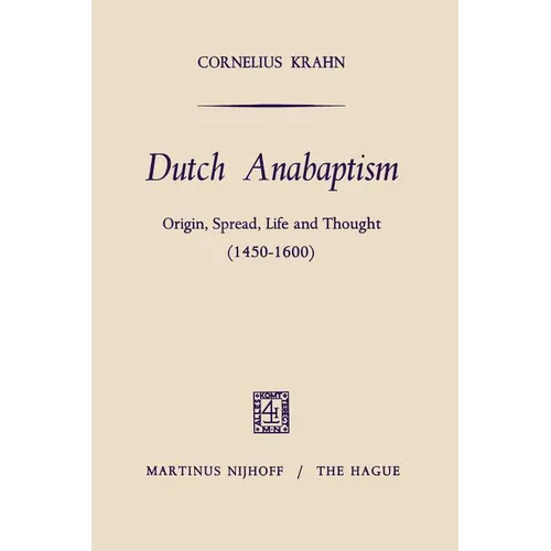 Dutch Anabaptism: Origin, Spread, Life and Thought (1450-1600)