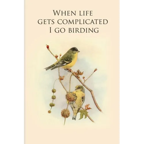 When life gets complicated I go birding: Gifts For Birdwatchers - a great logbook, diary or notebook for tracking bird species. 120 pages