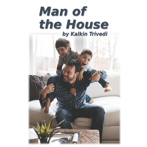 Man of the House: A story about becoming a better man by becoming a better father