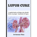 Lupus Cure: A guide book on things one should know on proper treatment of lupus