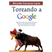 Toreando a Google: Todos los secretos que necesitas saber para destacar en los resultados de Google, y que el buscador no te va a contar