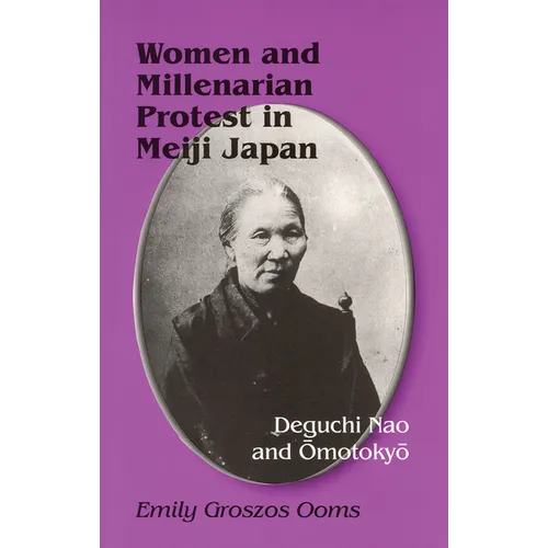 Women and Millenarian Protest in Meiji Japan: Deguchi Nao and Omotokyo