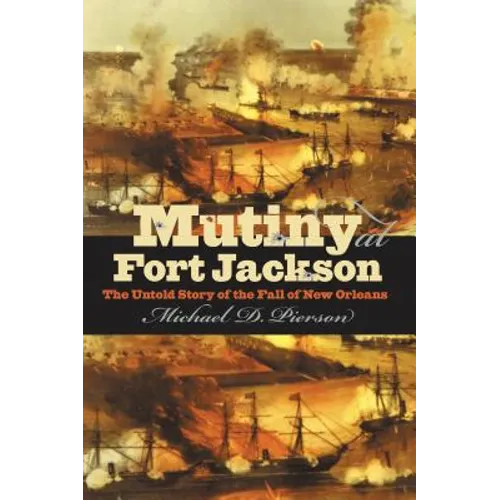 Mutiny at Fort Jackson: The Untold Story of the Fall of New Orleans