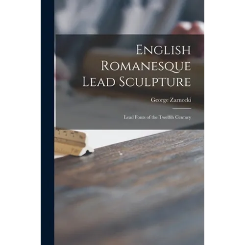 English Romanesque Lead Sculpture: Lead Fonts of the Twelfth Century