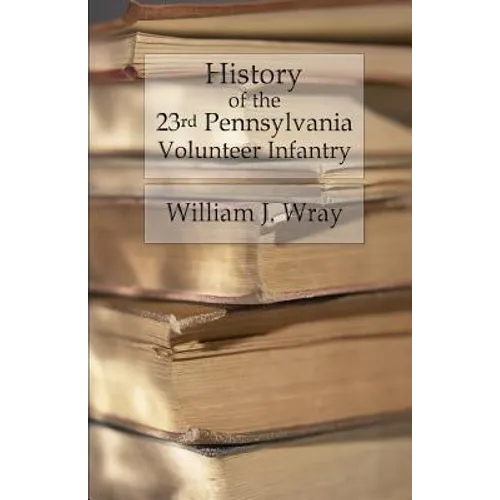 History of the Twenty-Third Pennsylvania Volunteer Infantry: Birney's Zouaves - Three Months & Three Years' Service