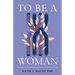 To Be a Woman: The Confusion Over Female Identity and How Christians Can Respond