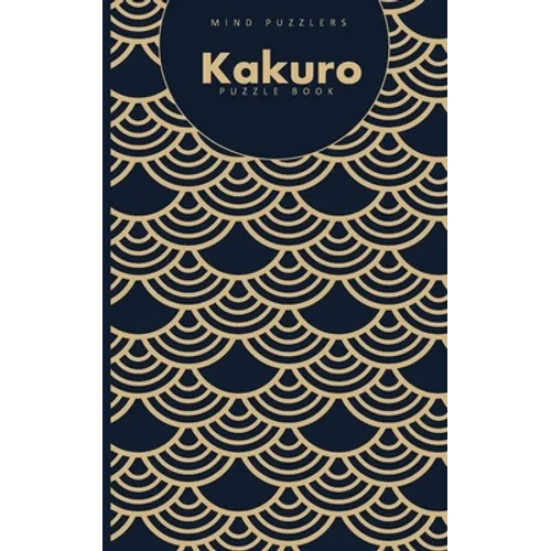 Kakuro Puzzle Book: 120 Brain Challenging Games for Adults and Teens