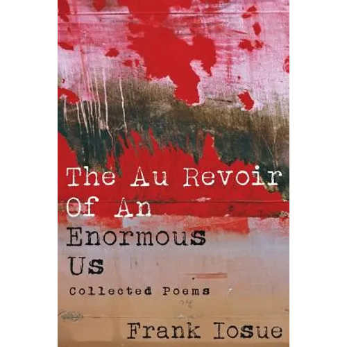 The Au Revoir Of An Enormous Us: Collected Poems