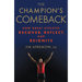 The Champion's Comeback: How Great Athletes Recover, Reflect, and Re-Ignite