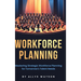 The Guide to Workforce Planning: Mastering Strategic Workforce Planning for Tomorrow's Talent Needs