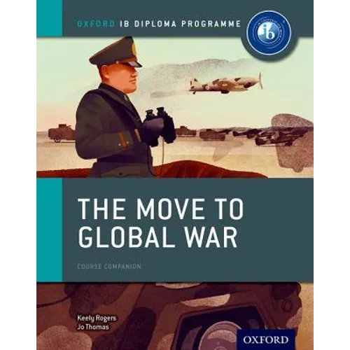 The Move to Global War: IB History Course Book: Oxford IB Diploma Program