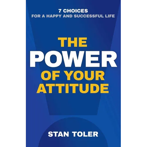 The Power of Your Attitude: 7 Choices for a Happy and Successful Life