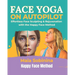 Face Yoga on Autopilot: Effortless Face Sculpting & Rejuvenation with the Happy Face Method