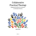 Collaborative Practical Theology: Engaging Practitioners in Research on Christian Practices
