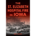 The St. Elizabeth Hospital Fire in Iowa